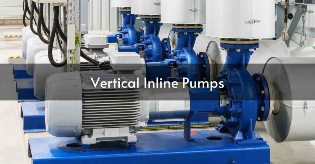 Vertical Inline Pumps: Maximizing Efficiency in Your System