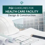 FGI Guidelines for Health Care Facility: Design & Construction